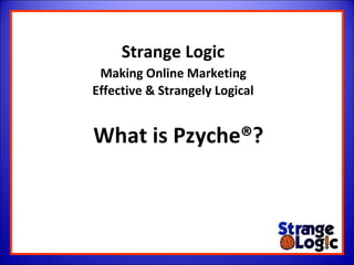 Strange Logic   Making Online Marketing  Effective & Strangely Logical What is Pzyche®? 