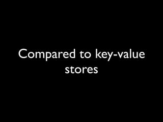 Compared to key-value
      stores
 