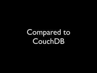 Compared to
 CouchDB
 