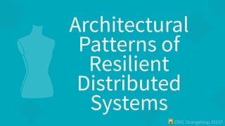 ! OMG Strangeloop 2015!!
Architectural
Patterns of
Resilient
Distributed
Systems
 
