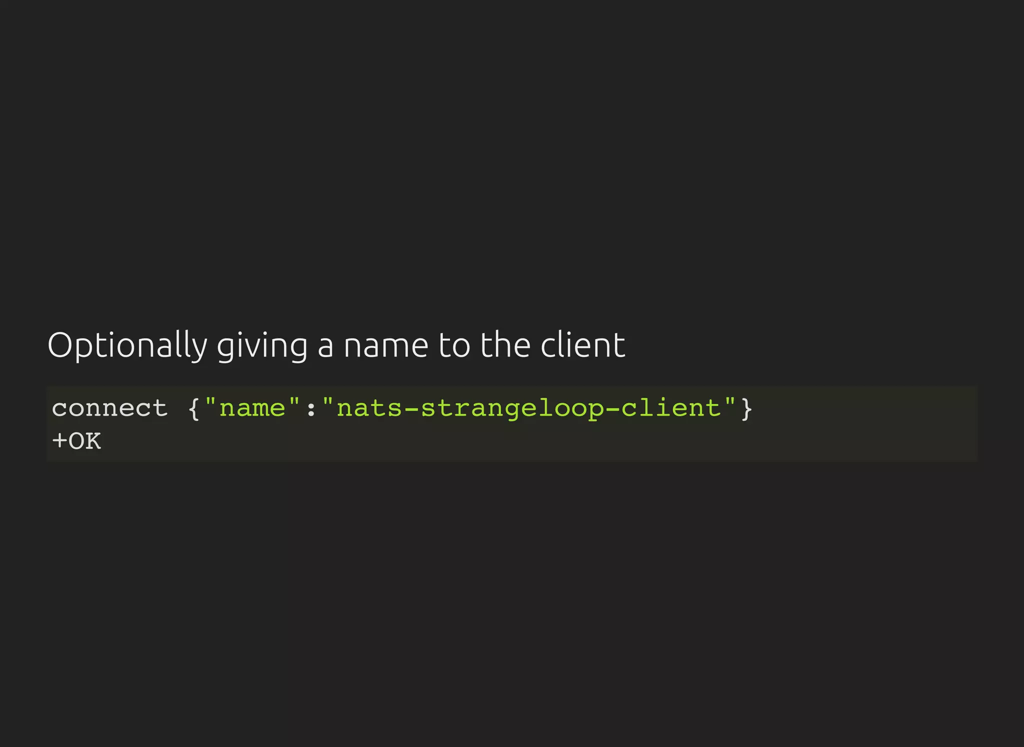 Optionally giving a name to the client
connect {"name":"nats-strangeloop-client"}
+OK
 