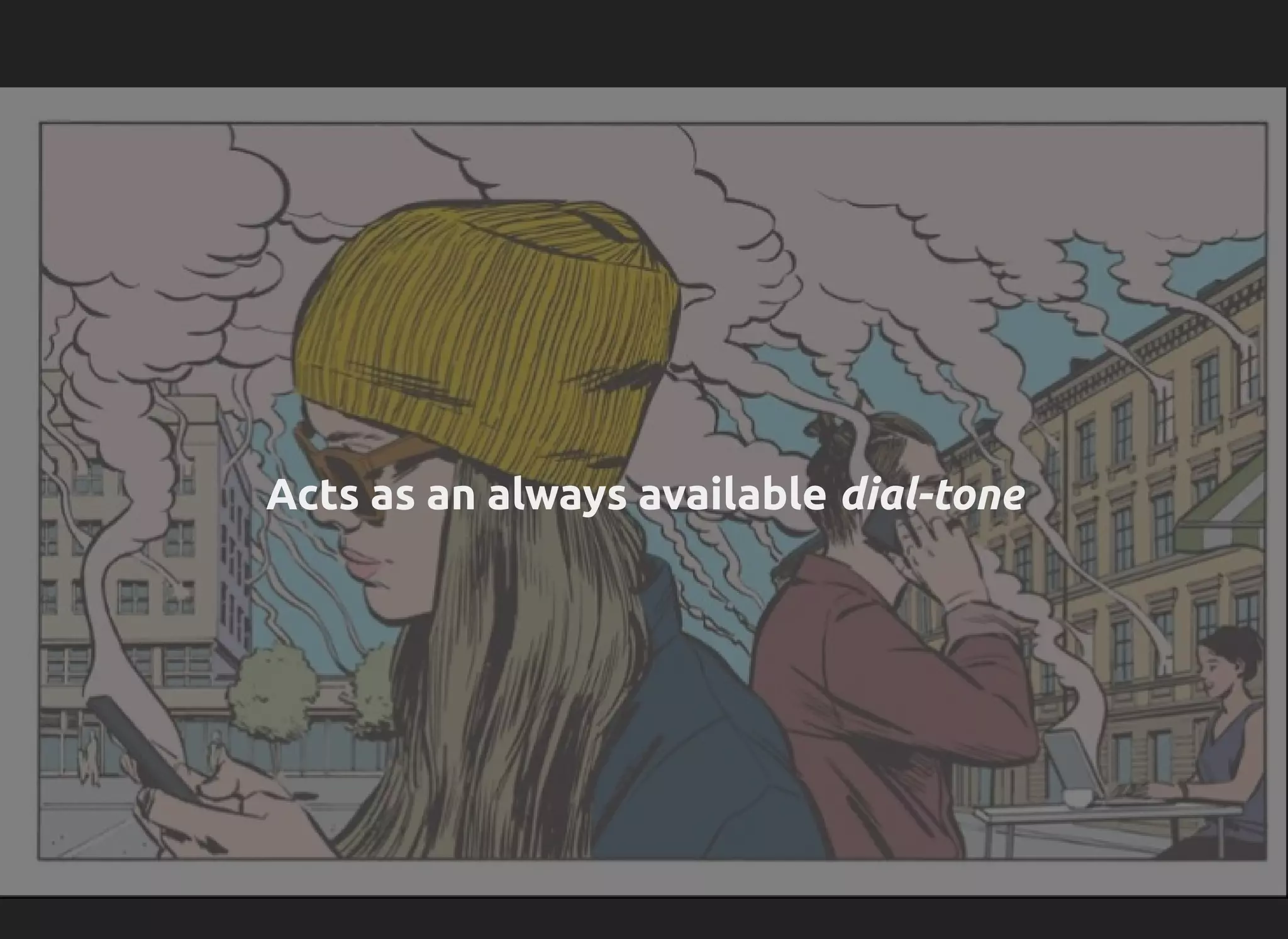 Acts as an always available dial-tone
 