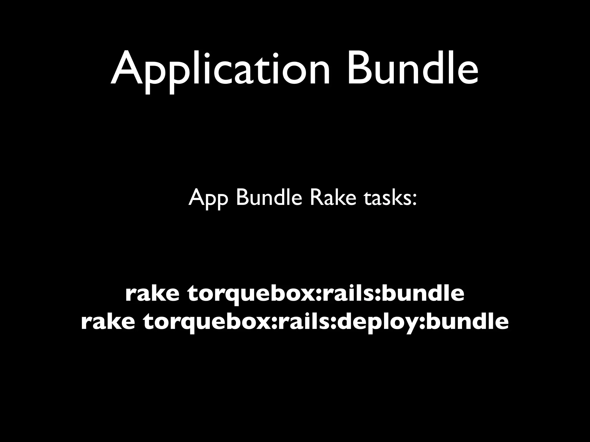 Application Bundle

        App Bundle Rake tasks:


   rake torquebox:rails:bundle
rake torquebox:rails:deploy:bundle
 