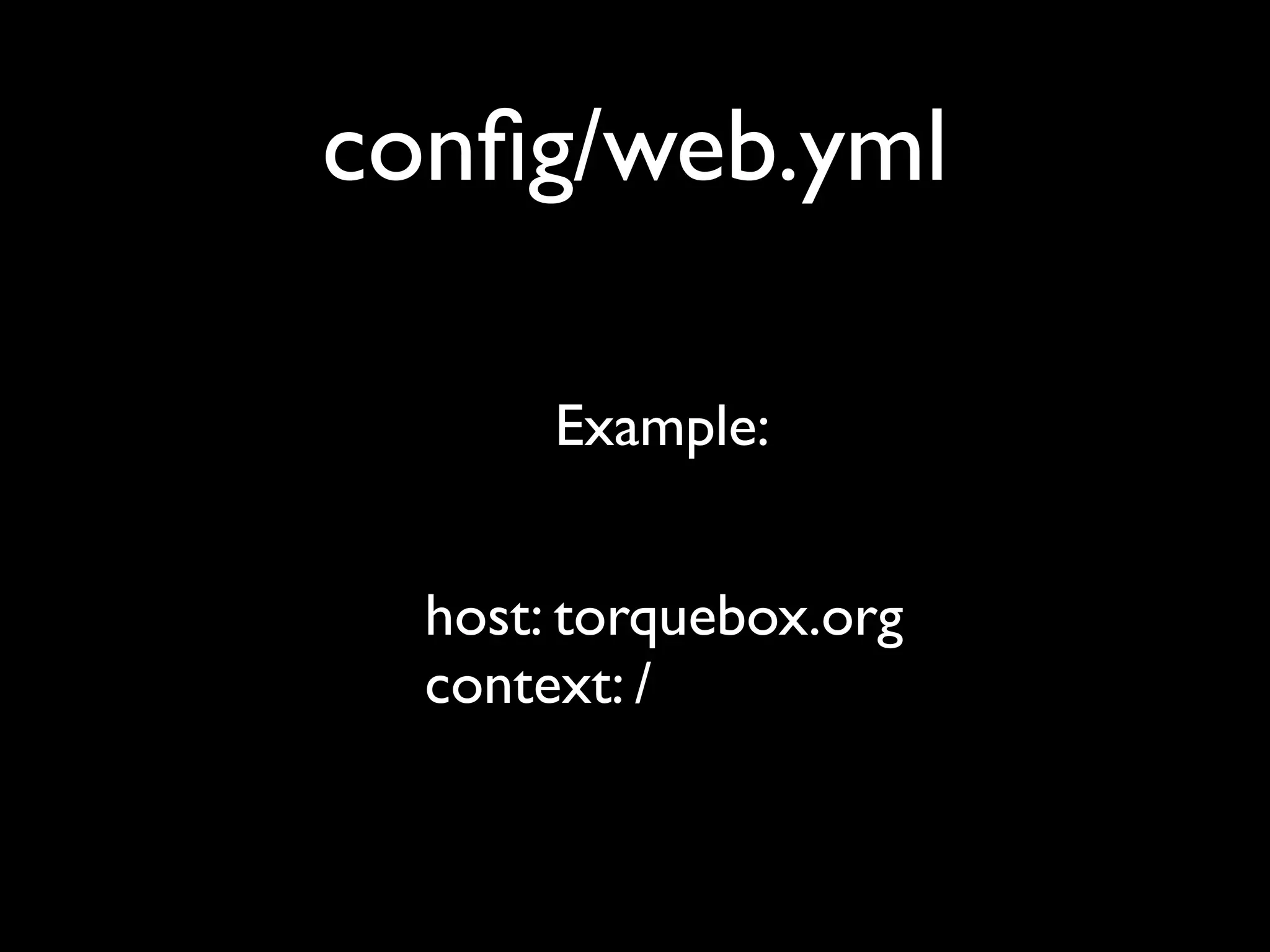 conﬁg/web.yml

       Example:


  host: torquebox.org
  context: /
 