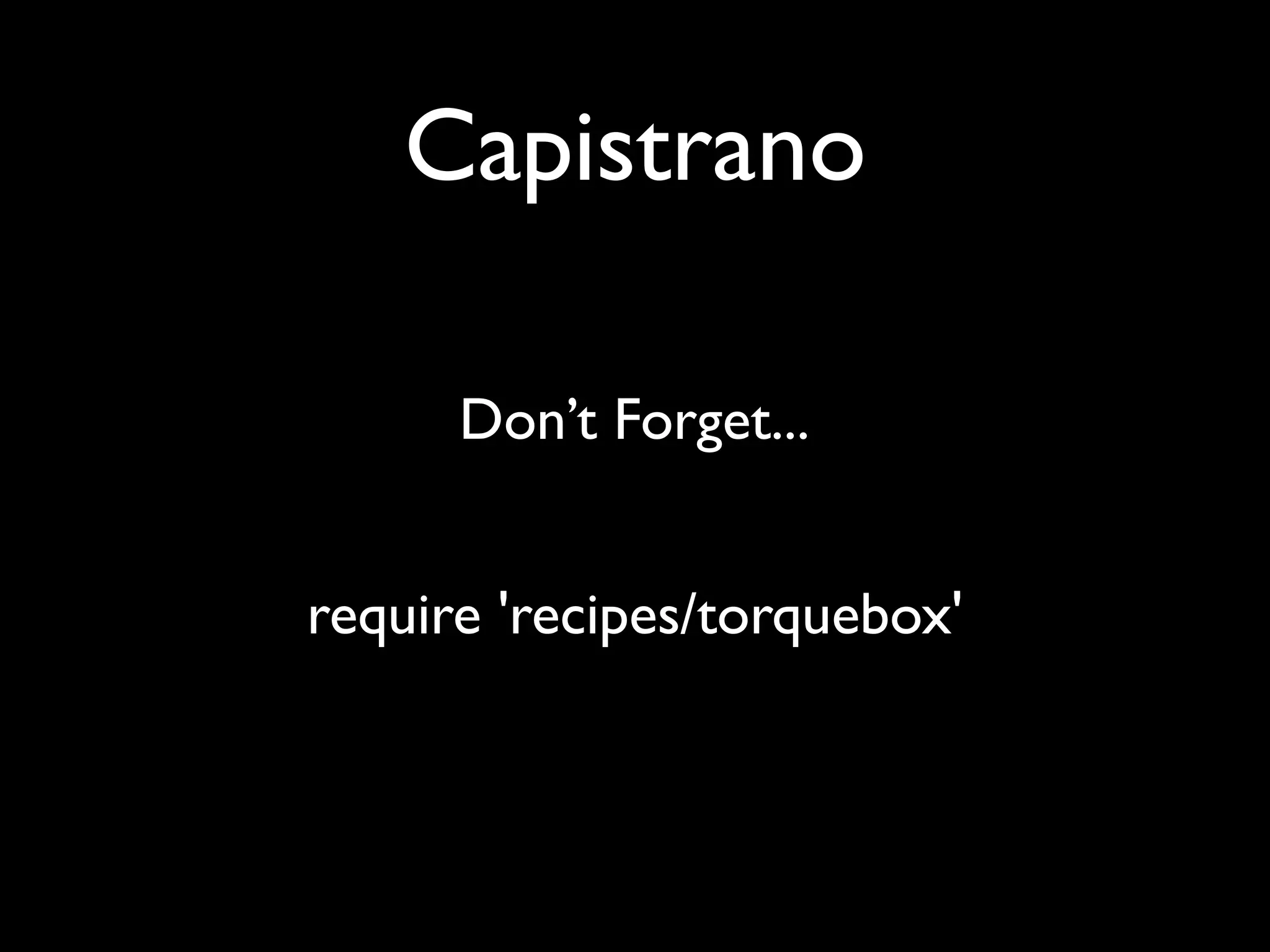 Capistrano

      Don’t Forget...


require 'recipes/torquebox'
 