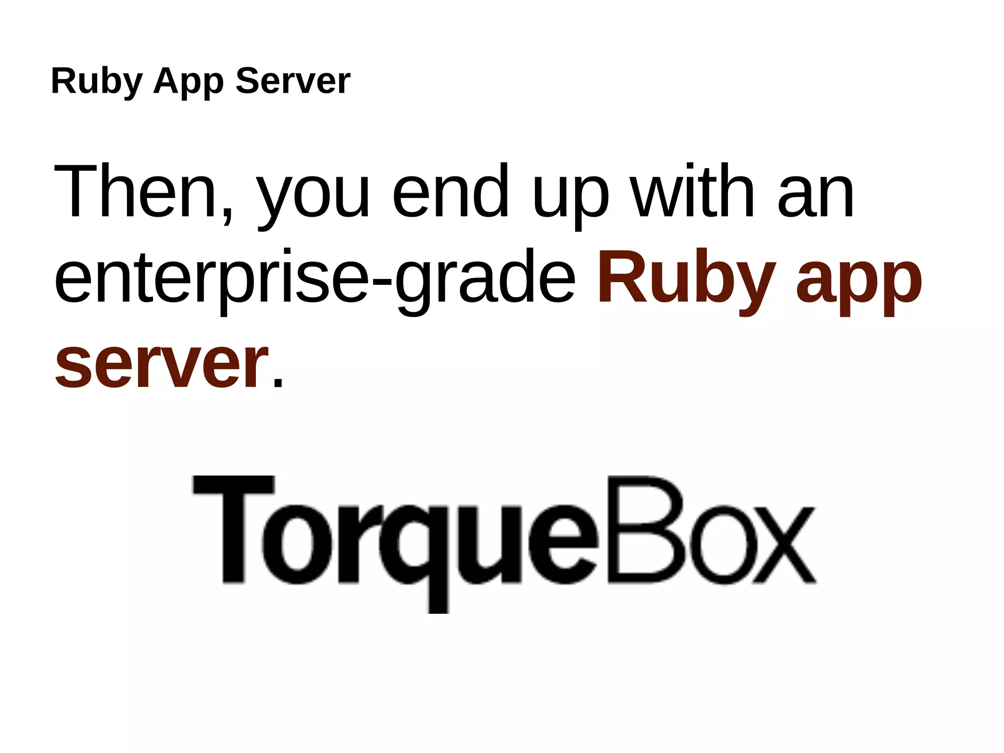 Ruby App Server


Then, you end up with an
enterprise-grade Ruby app
server.
 
