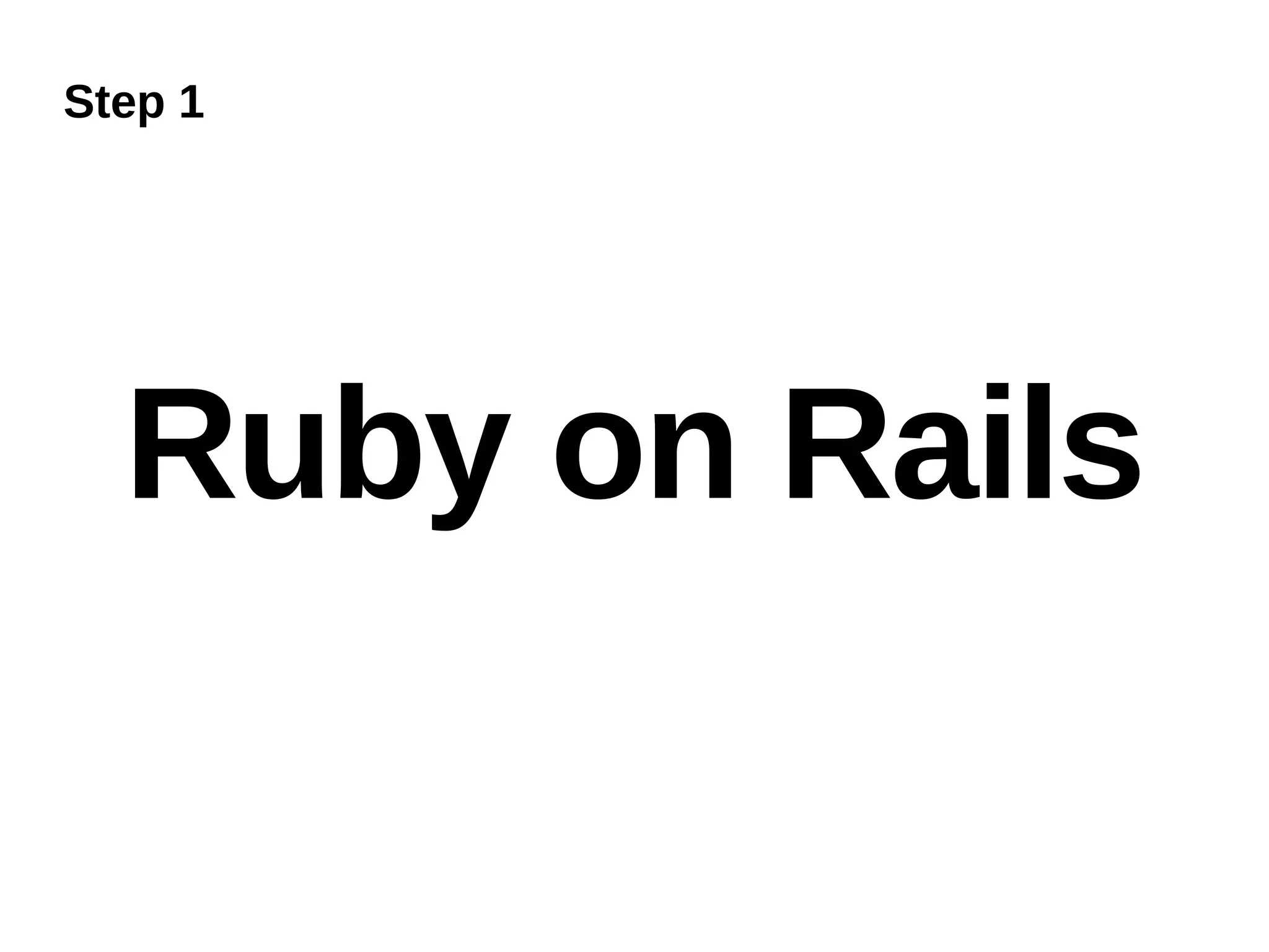 Step 1




  Ruby on Rails
 