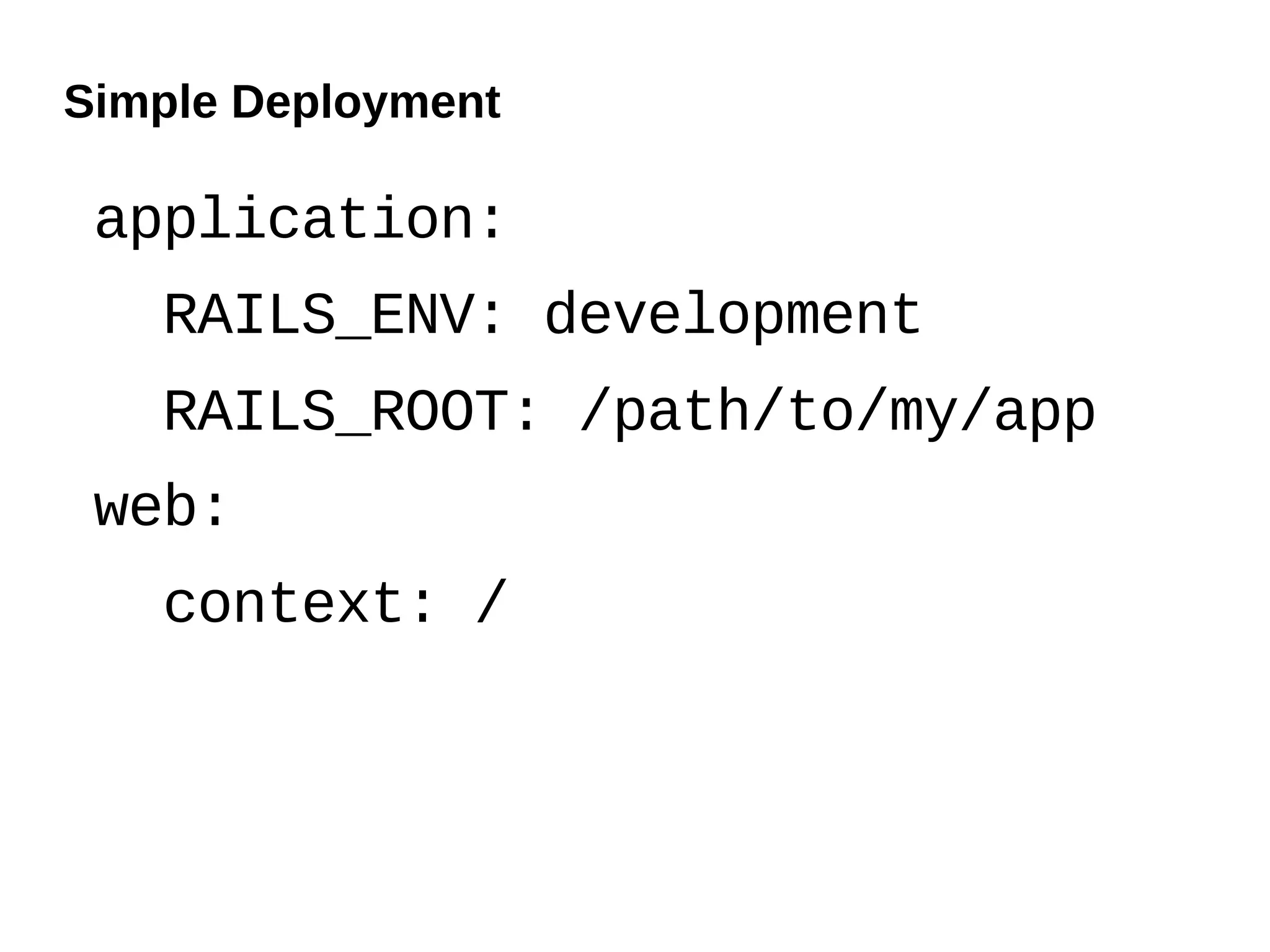 Simple Deployment

 application:
   RAILS_ENV: development
   RAILS_ROOT: /path/to/my/app
 web:
   context: /
 