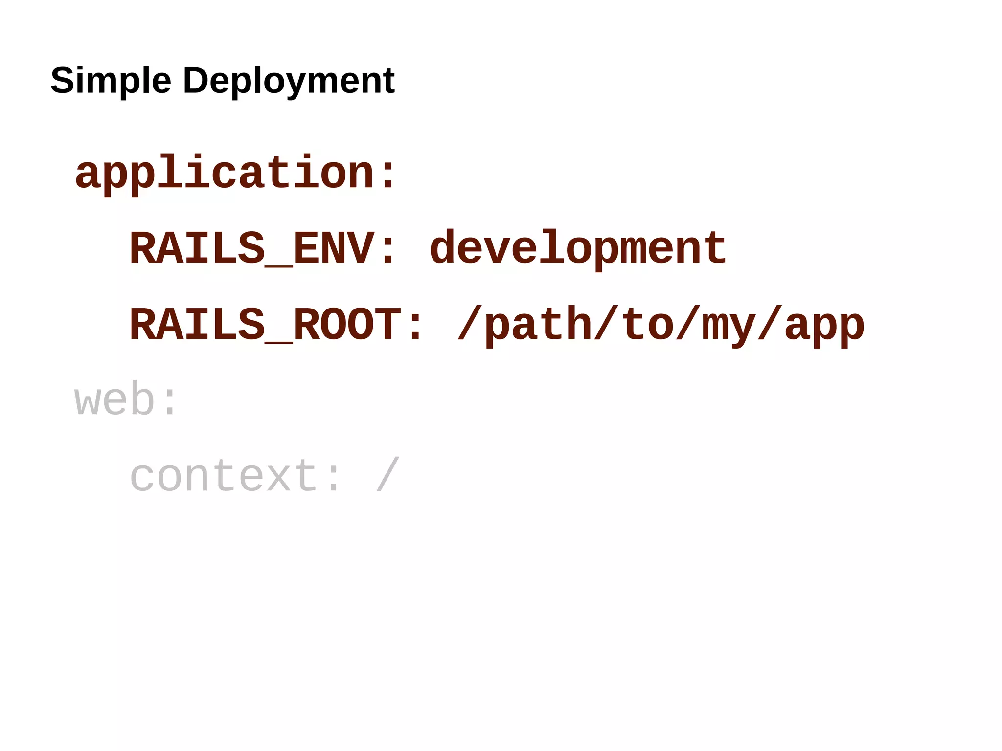 Simple Deployment

 application:
   RAILS_ENV: development
   RAILS_ROOT: /path/to/my/app
 web:
   context: /
 