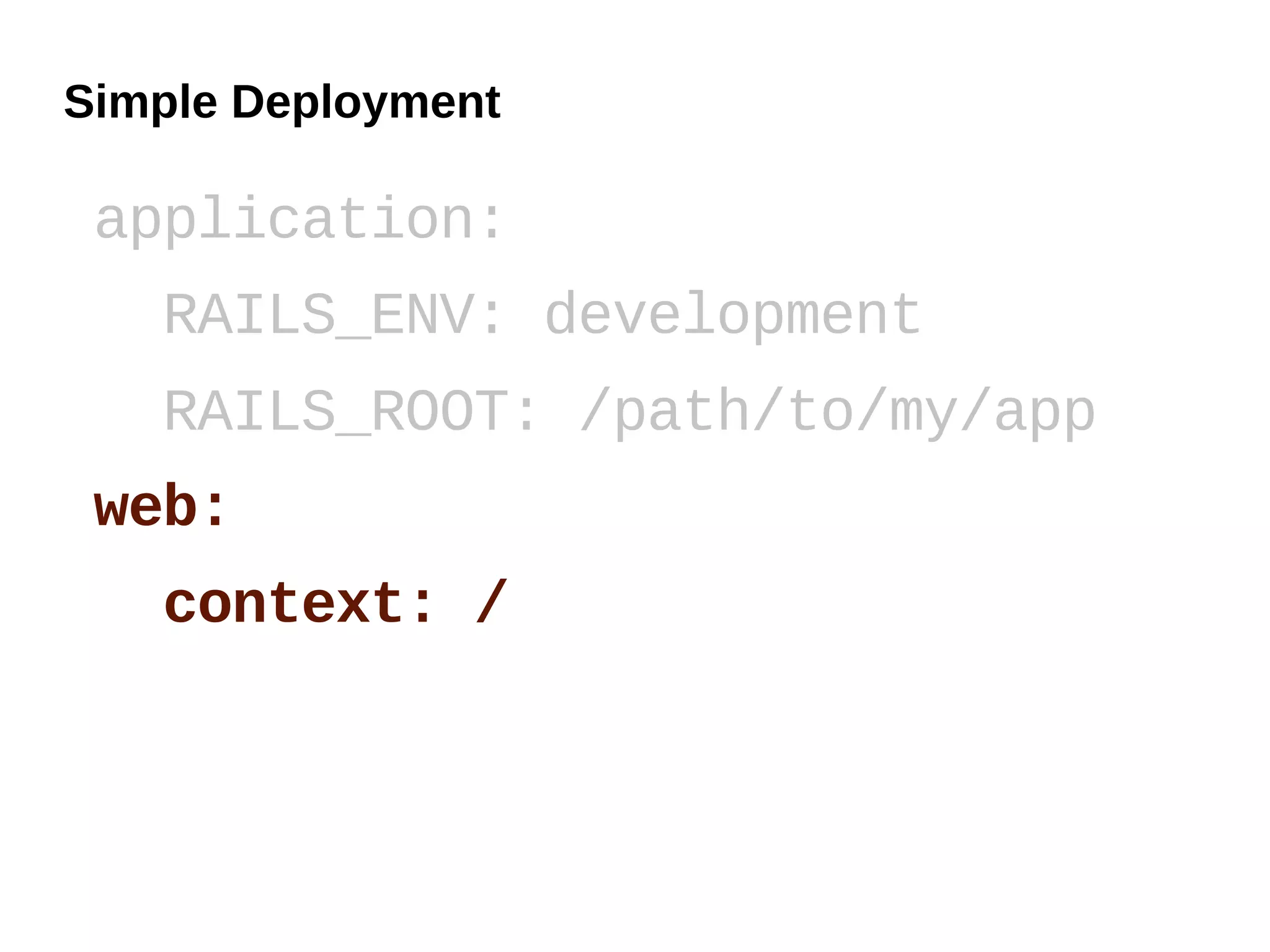 Simple Deployment

 application:
   RAILS_ENV: development
   RAILS_ROOT: /path/to/my/app
 web:
   context: /
 