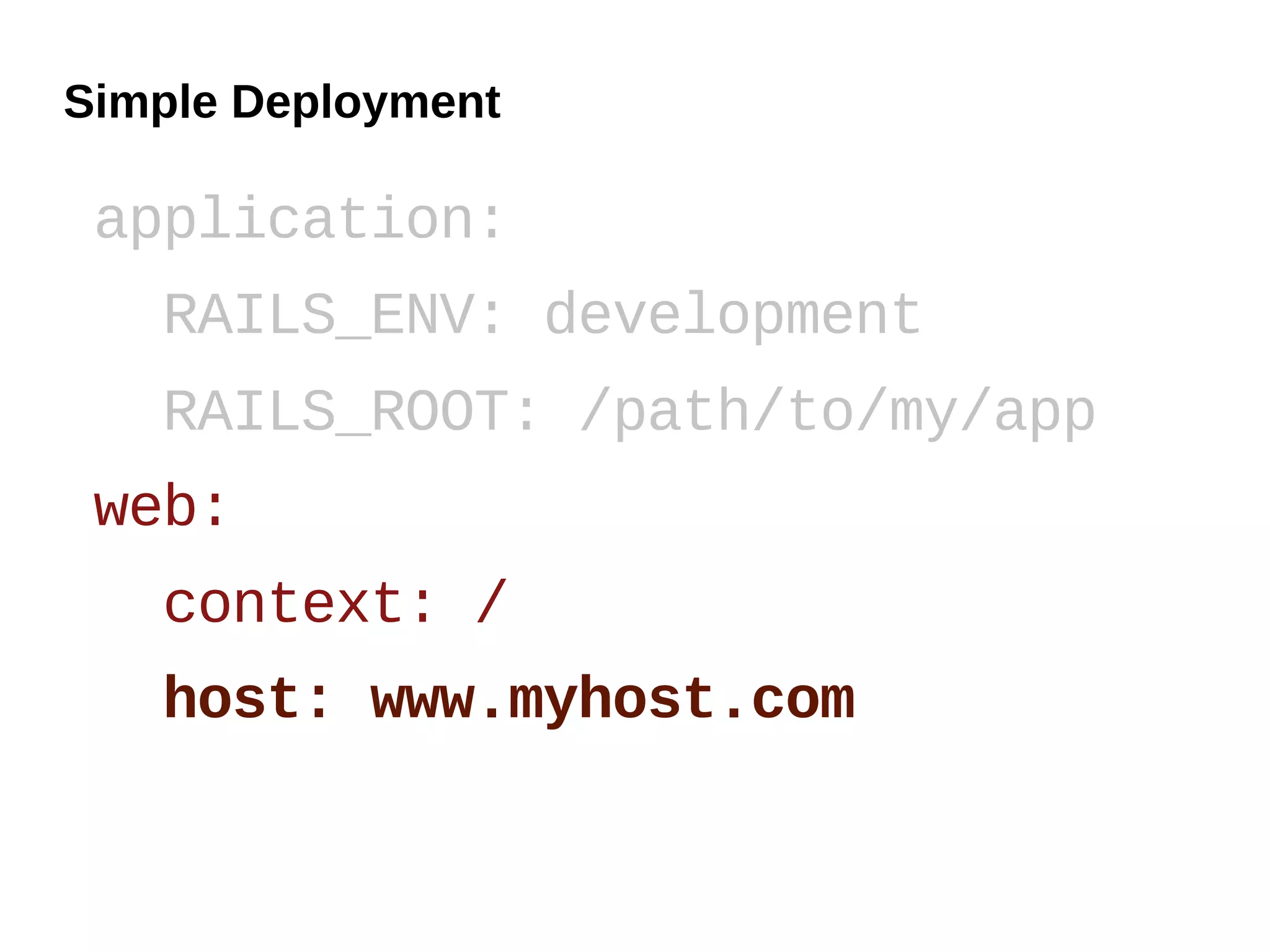 Simple Deployment

 application:
   RAILS_ENV: development
   RAILS_ROOT: /path/to/my/app
 web:
   context: /
   host: www.myhost.com
 