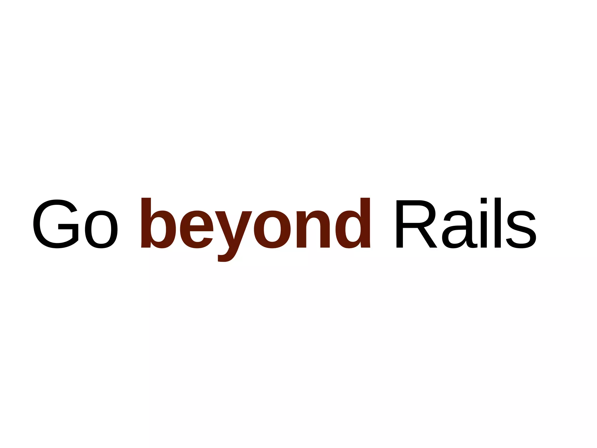 Go beyond Rails
 