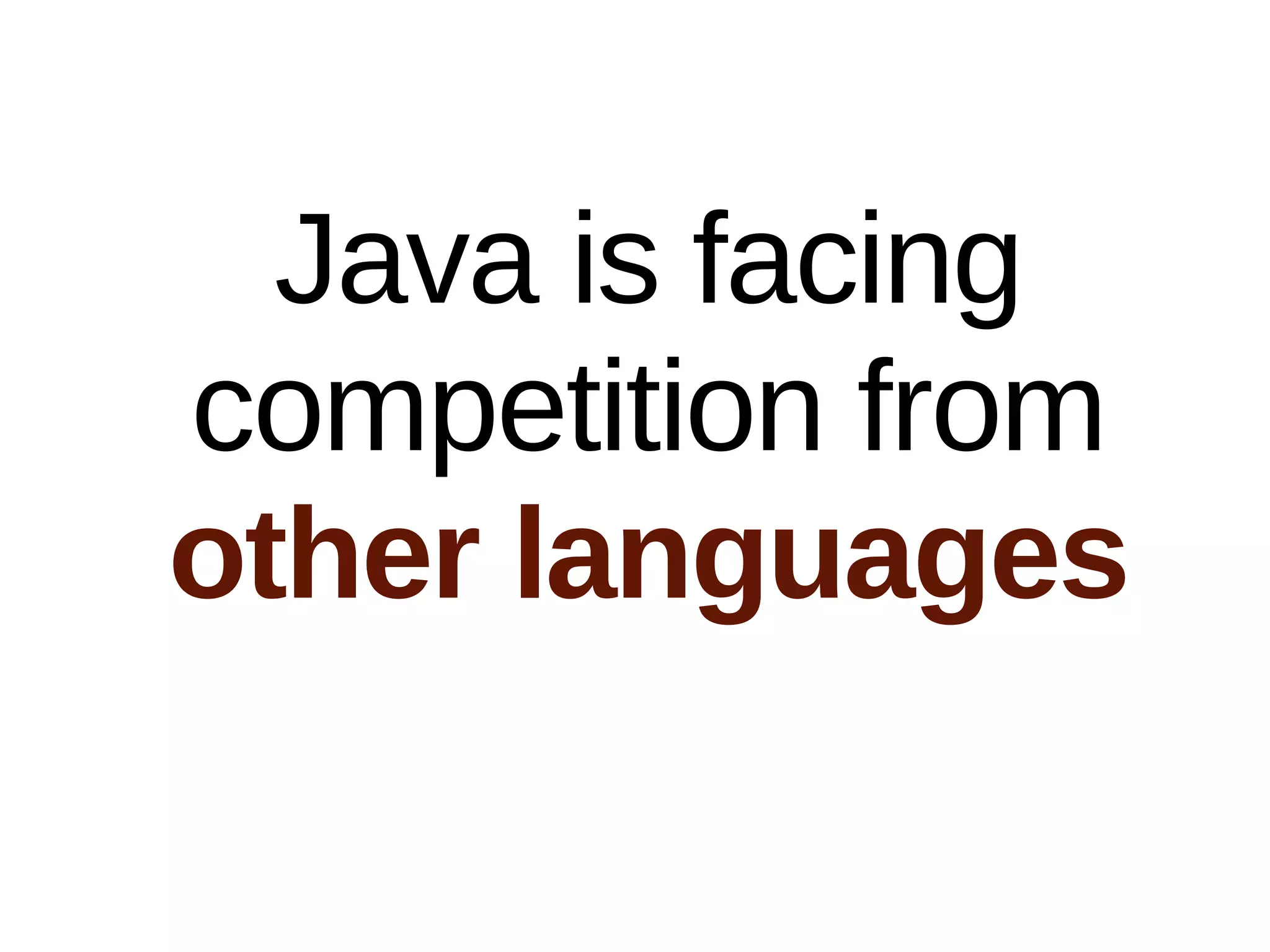 Java is facing
competition from
other languages
 