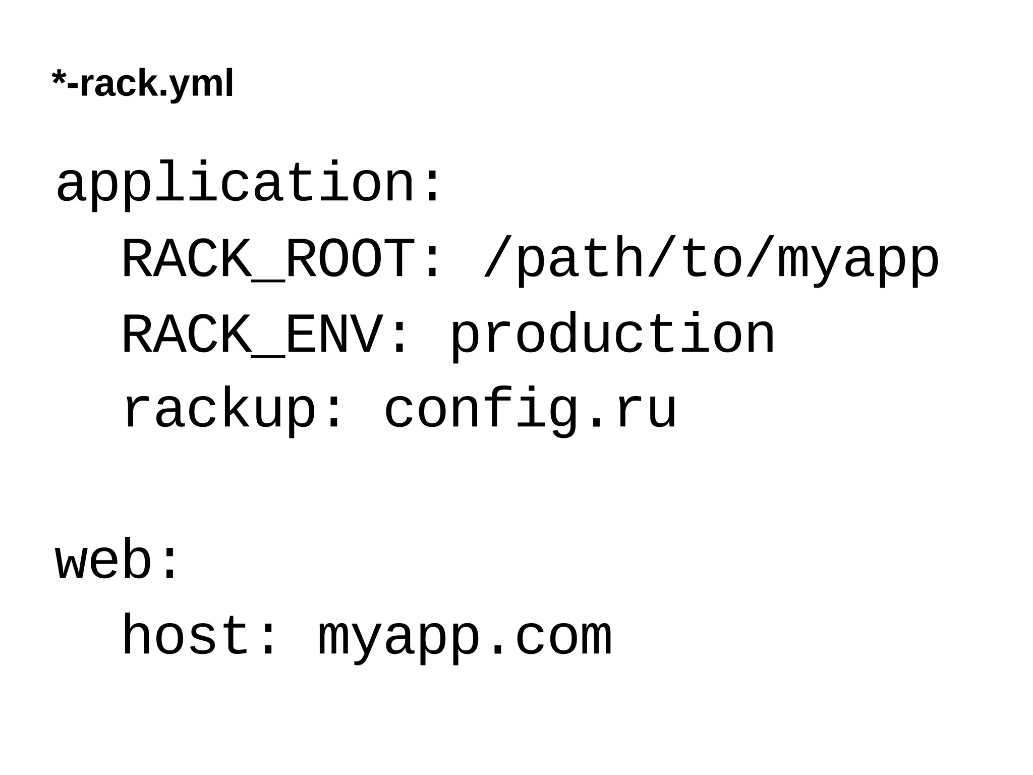 *-rack.yml

application:
  RACK_ROOT: /path/to/myapp
  RACK_ENV: production
  rackup: config.ru

web:
  host: myapp.com
 