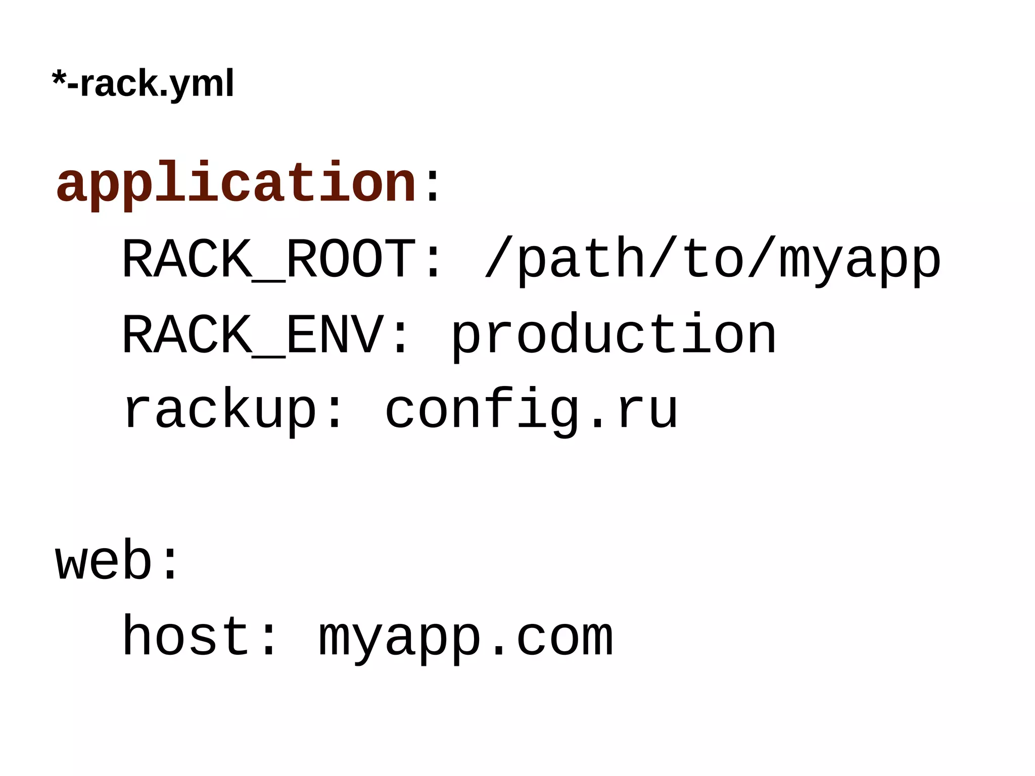 *-rack.yml

application:
  RACK_ROOT: /path/to/myapp
  RACK_ENV: production
  rackup: config.ru

web:
  host: myapp.com
 
