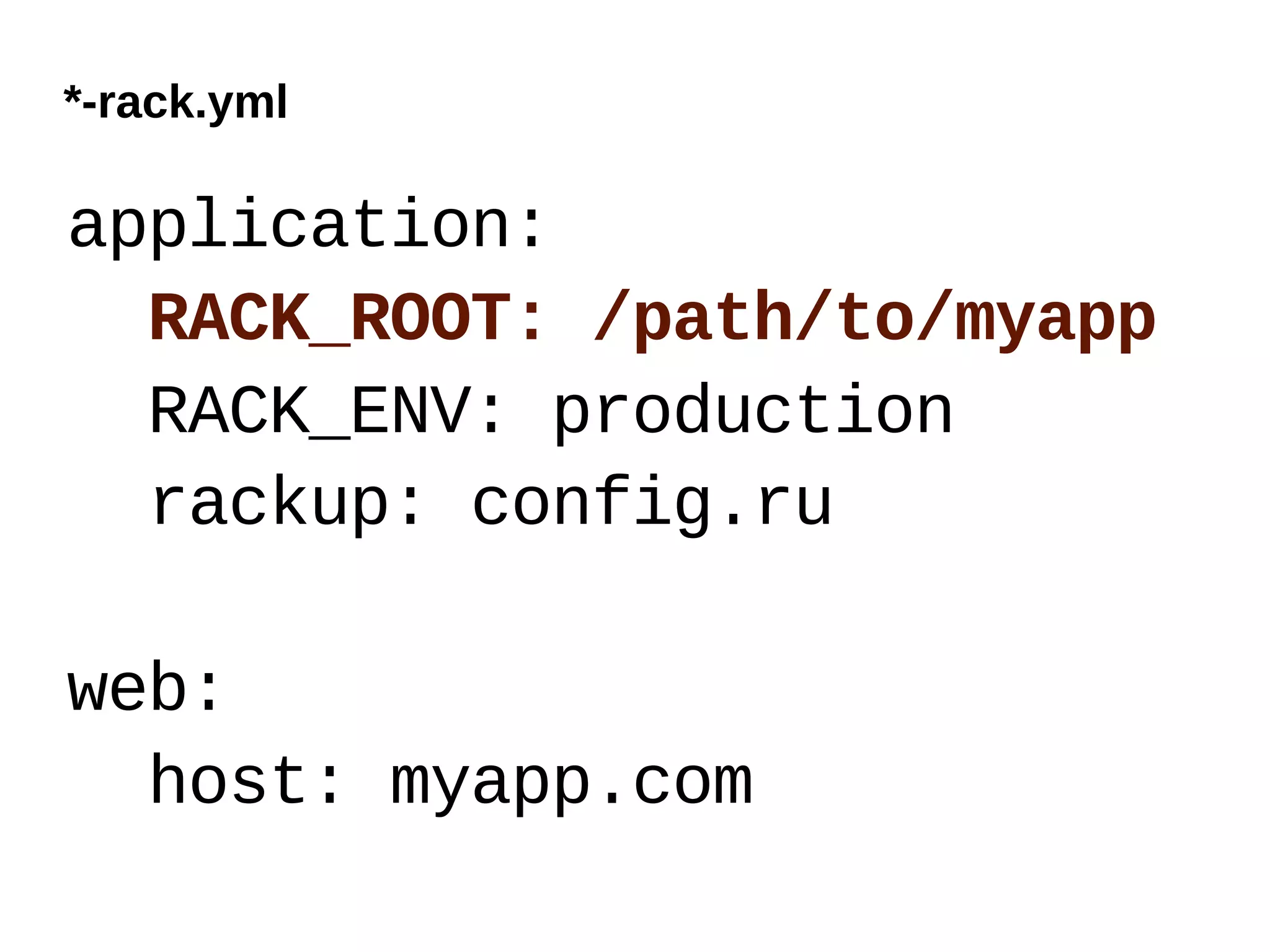 *-rack.yml

application:
  RACK_ROOT: /path/to/myapp
  RACK_ENV: production
  rackup: config.ru

web:
  host: myapp.com
 
