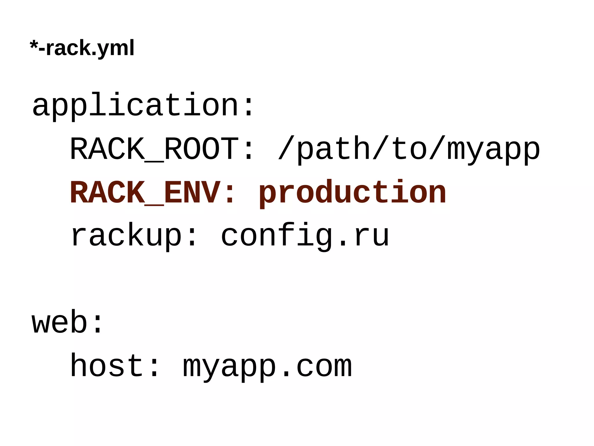 *-rack.yml

application:
  RACK_ROOT: /path/to/myapp
  RACK_ENV: production
  rackup: config.ru

web:
  host: myapp.com
 