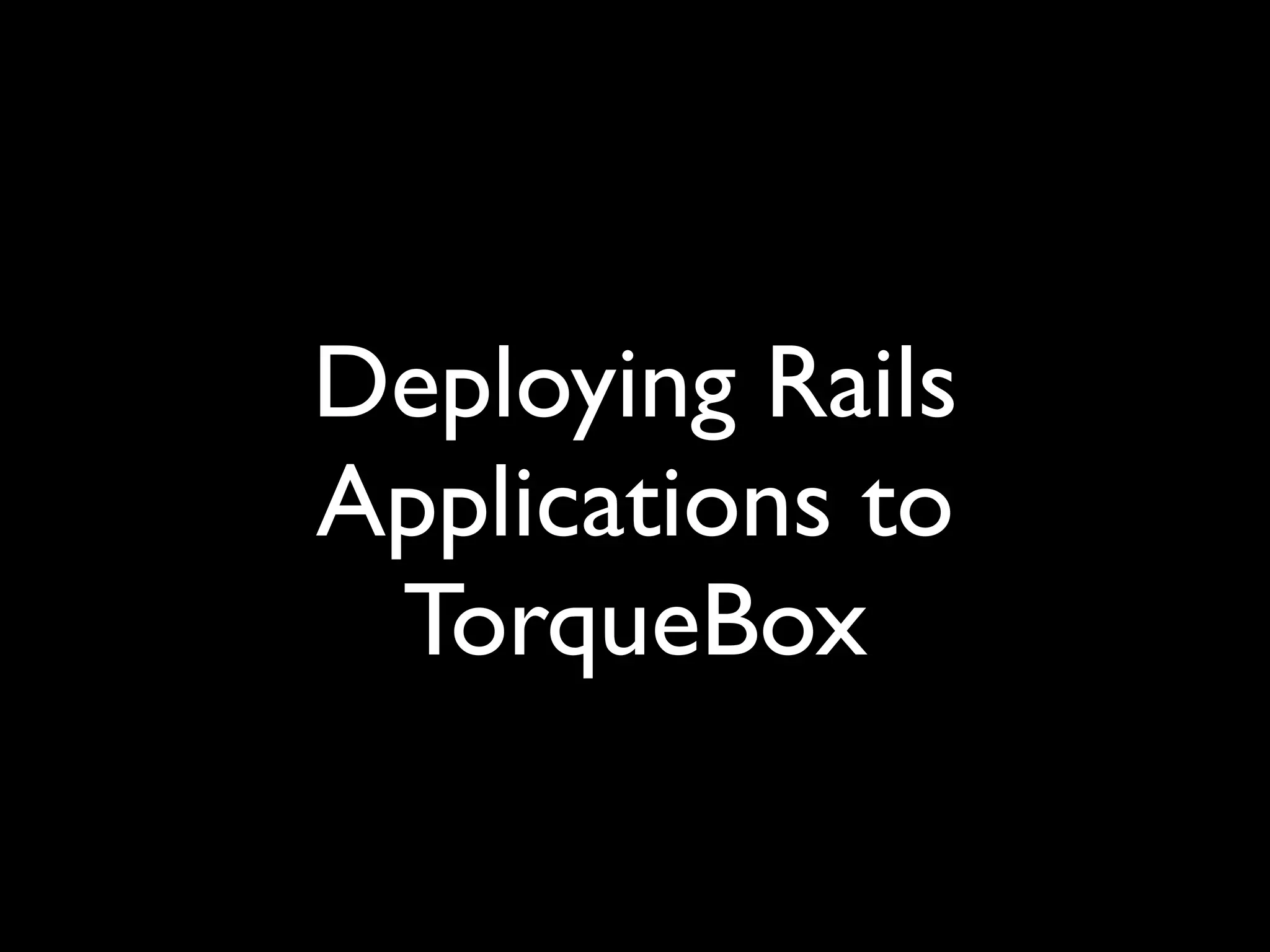 Deploying Rails
Applications to
 TorqueBox
 