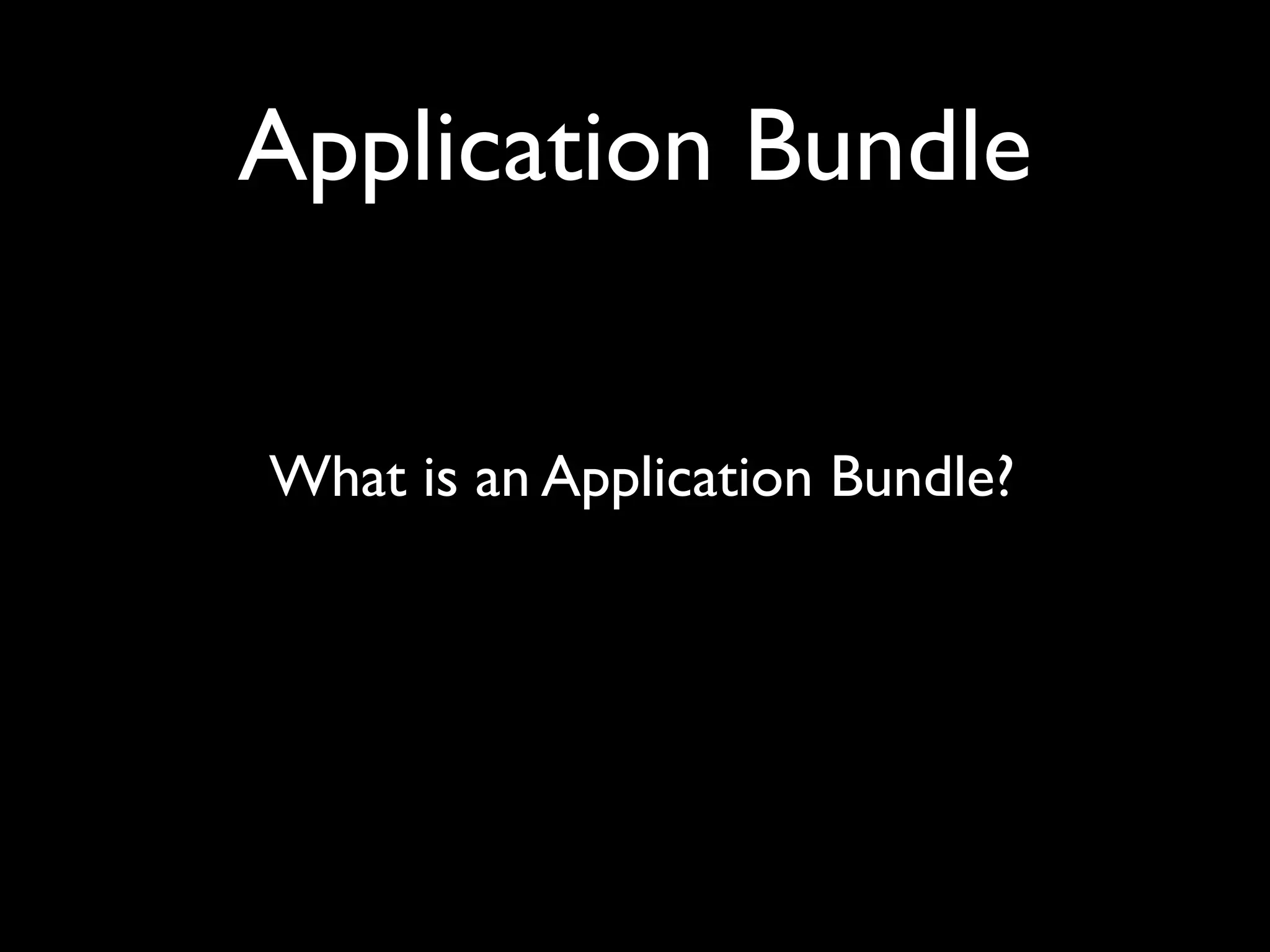 Application Bundle


What is an Application Bundle?
 