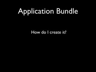Application Bundle

   How do I create it?
 