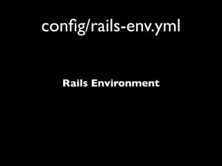 conﬁg/rails-env.yml


  Rails Environment
 