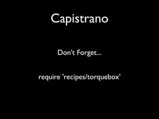 Capistrano

      Don’t Forget...


require 'recipes/torquebox'
 