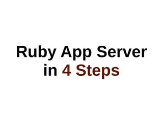 Ruby App Server
   in 4 Steps
 