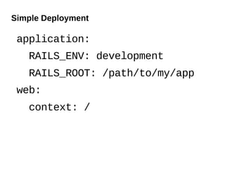 Simple Deployment

 application:
   RAILS_ENV: development
   RAILS_ROOT: /path/to/my/app
 web:
   context: /
 
