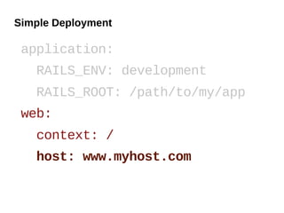 Simple Deployment

 application:
   RAILS_ENV: development
   RAILS_ROOT: /path/to/my/app
 web:
   context: /
   host: www.myhost.com
 