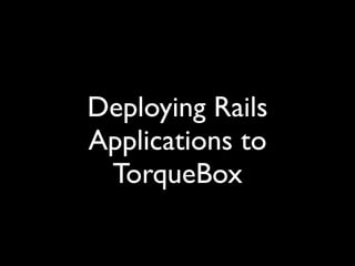 Deploying Rails
Applications to
 TorqueBox
 