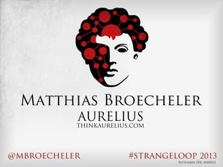 AURELIUS
THINKAURELIUS.COM
@mbroecheler #strangeloop 2013
Matthias Broecheler
September IXX, MMXIII
 