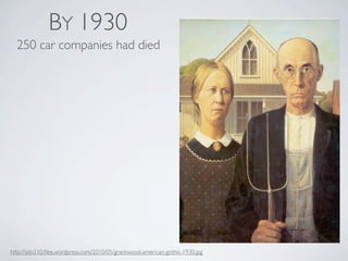 BY 1930
  250 car companies had died




http://sdo210.ﬁles.wordpress.com/2010/05/grantwood-american-gothic-1930.jpg
 