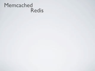 Memcached
        Redis
 