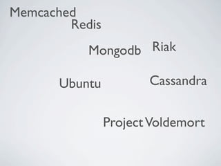 Memcached
        Redis
           Mongodb Riak

       Ubuntu          Cassandra


                Project Voldemort
 