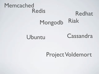 Memcached
        Redis         Redhat
           Mongodb Riak

       Ubuntu          Cassandra


                Project Voldemort
 
