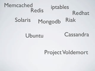 Memcached         iptables
        Redis           Redhat
   Solaris   Mongodb Riak

       Ubuntu          Cassandra


                Project Voldemort
 