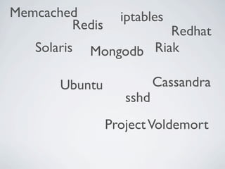 Memcached         iptables
        Redis           Redhat
   Solaris   Mongodb Riak

       Ubuntu             Cassandra
                   sshd
                Project Voldemort
 