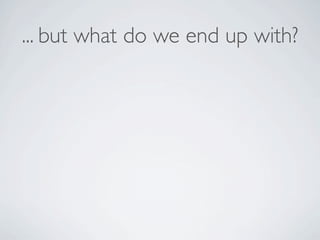 ... but what do we end up with?
 