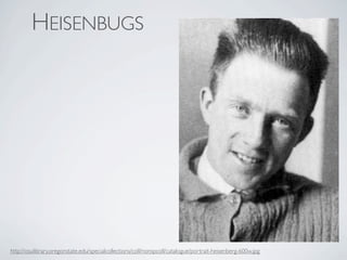 HEISENBUGS




http://osulibrary.oregonstate.edu/specialcollections/coll/nonspcoll/catalogue/portrait-heisenberg-600w.jpg
 