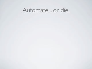 Automate... or die.
 