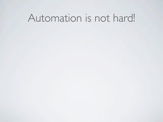 Automation is not hard!
 