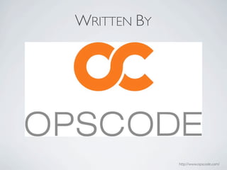 WRITTEN BY




             http://www.opscode.com/
 