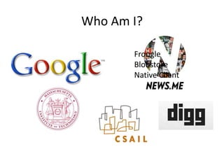 Who Am I?

       Froogle
       Blobstore
       Native Client
 