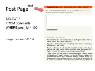 HA!
Post Page
SELECT *
FROM comments
WHERE post_id = 100


zrange comments:100 0 -1
 