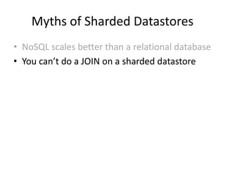 Myths of Sharded Datastores
• NoSQL scales better than a relational database
• You can’t do a JOIN on a sharded datastore
 