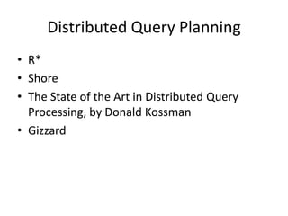 Distributed Query Planning
• R*
• Shore
• The State of the Art in Distributed Query
  Processing, by Donald Kossman
• Gizzard
 