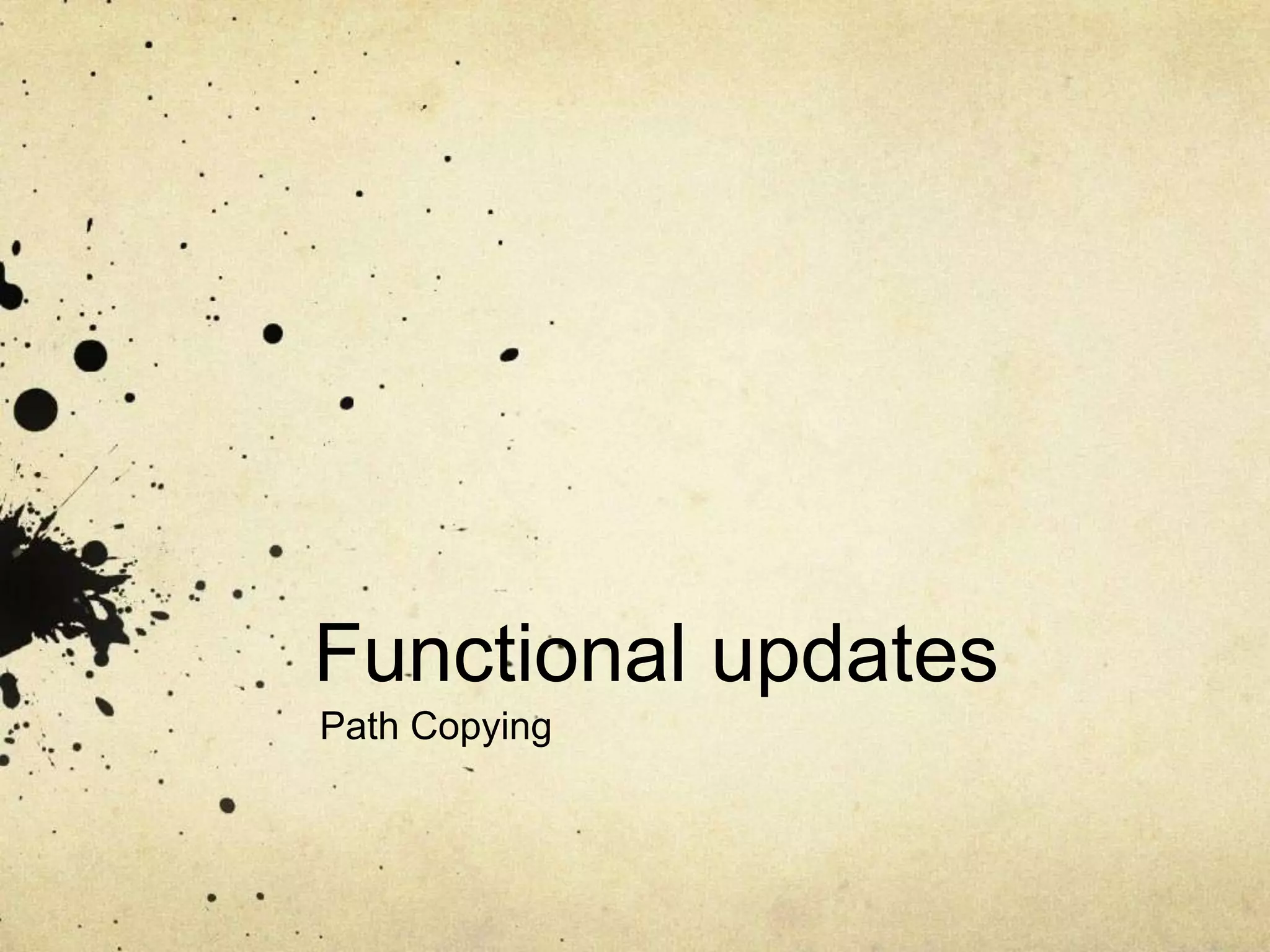 Functional updates
Path Copying
 