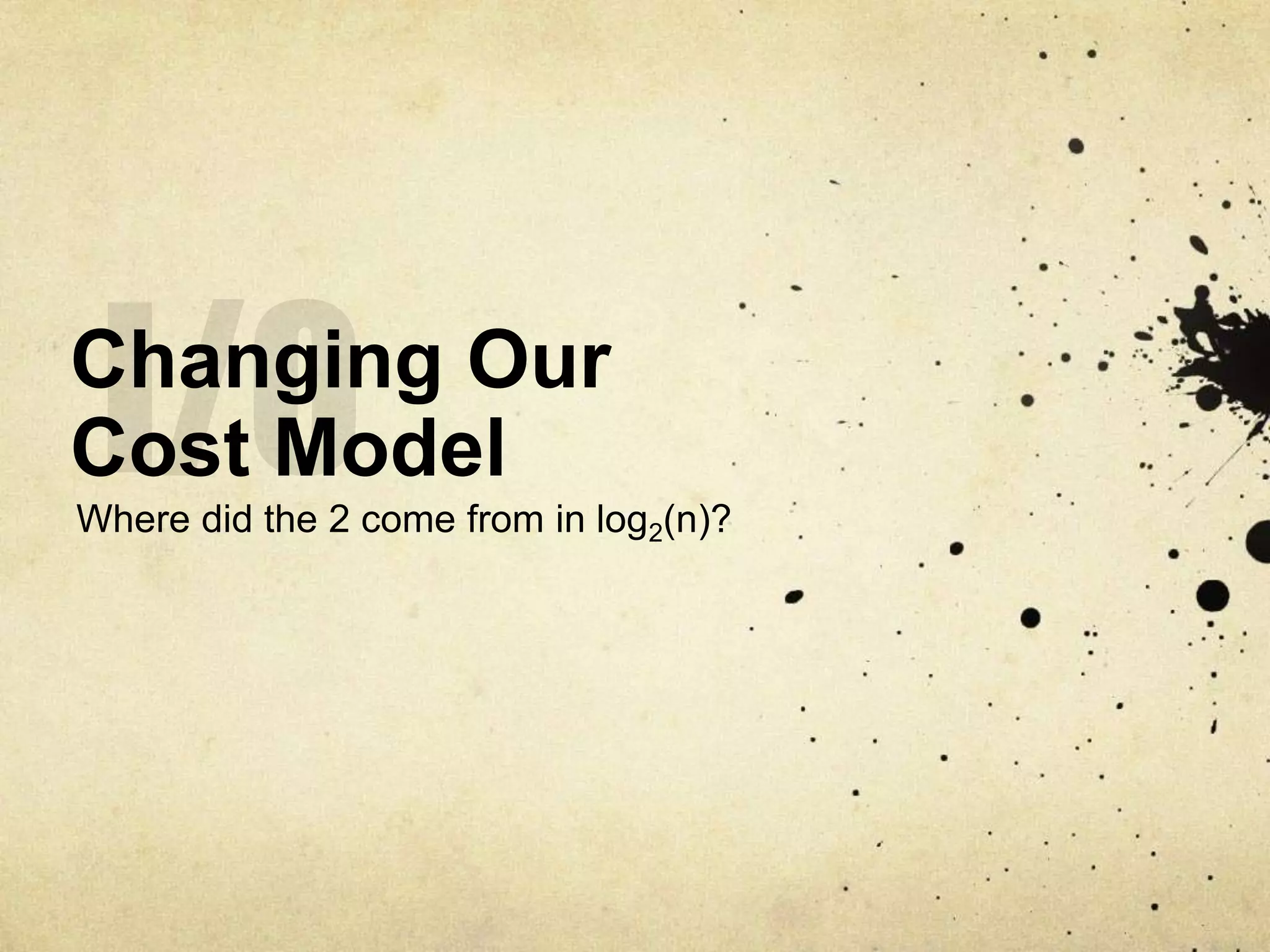 Changing Our
Cost Model
Where did the 2 come from in log2(n)?
 