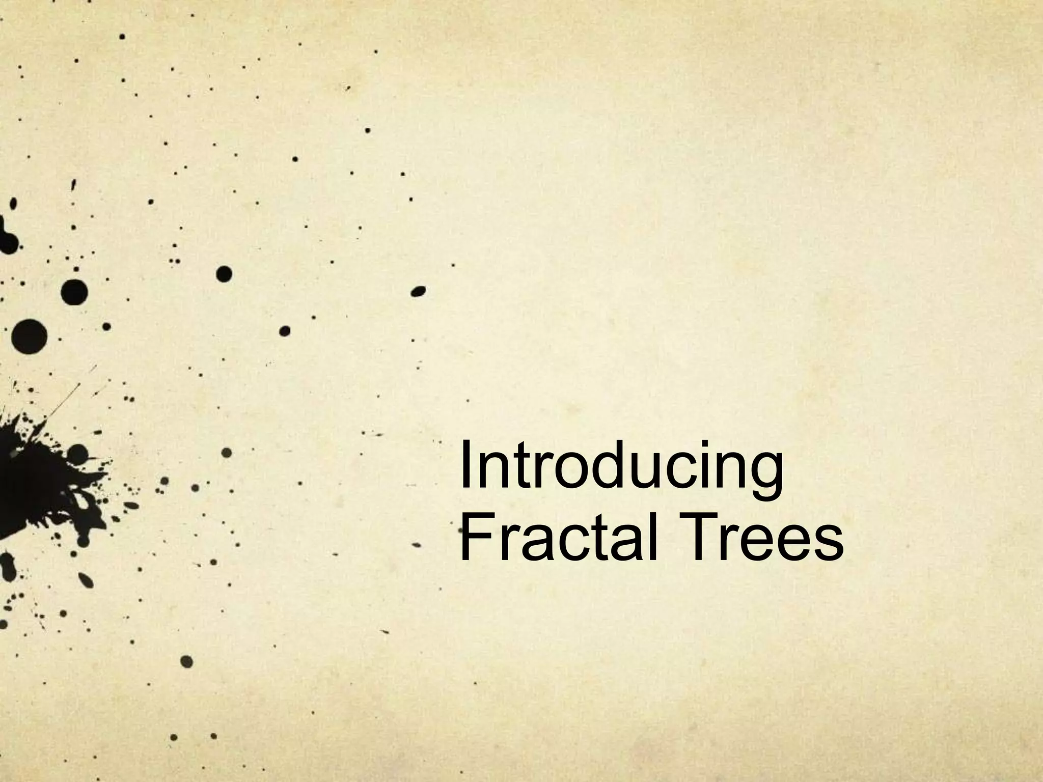 Introducing
Fractal Trees
 