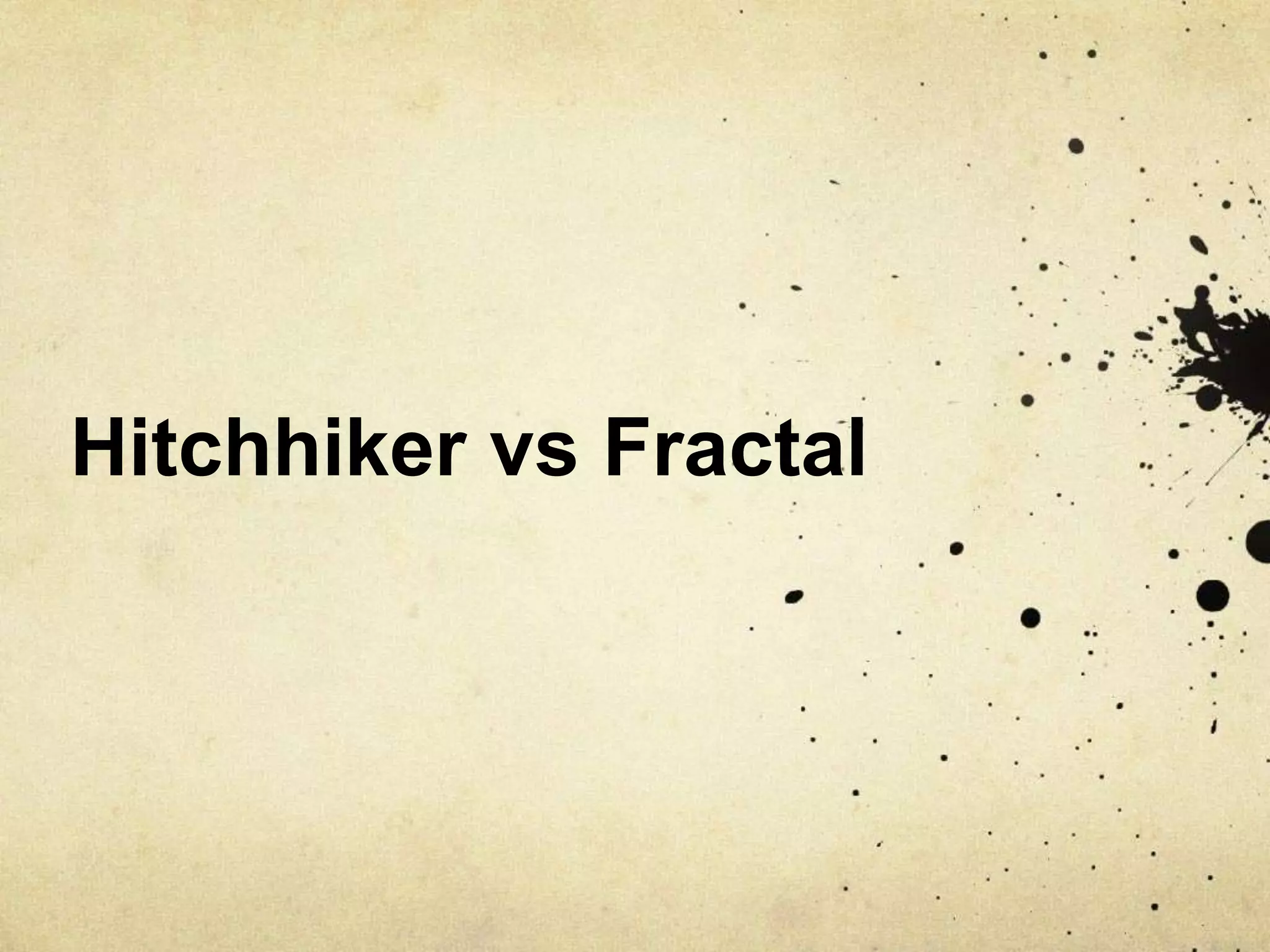 Hitchhiker vs Fractal
 